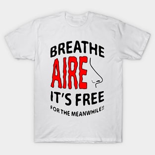 breathe air it's free foe the meanwhile T-Shirt